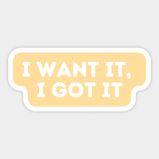 I want it, I got it  - Inspiring Quotes Sticker